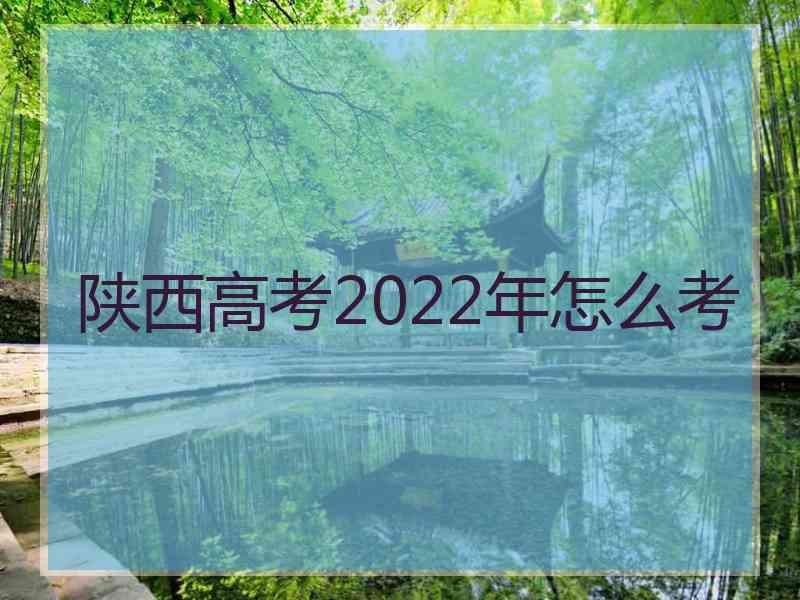 陕西高考2022年怎么考