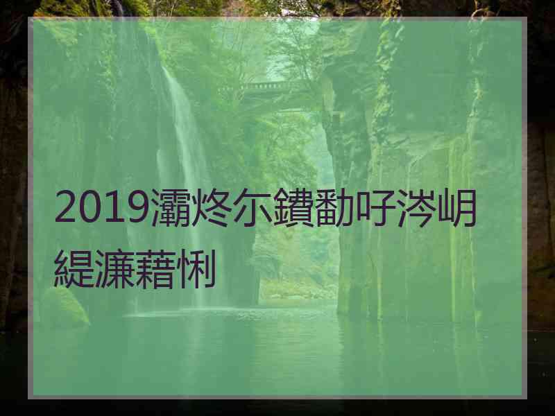 2019灞炵尓鐨勫吇涔岄緹濂藉悧