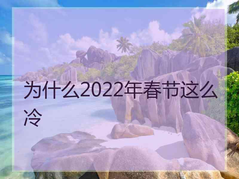 为什么2022年春节这么冷