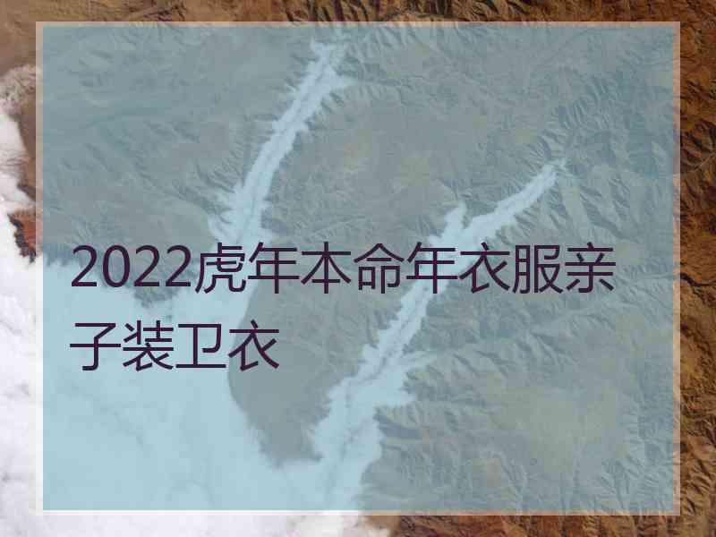 2022虎年本命年衣服亲子装卫衣