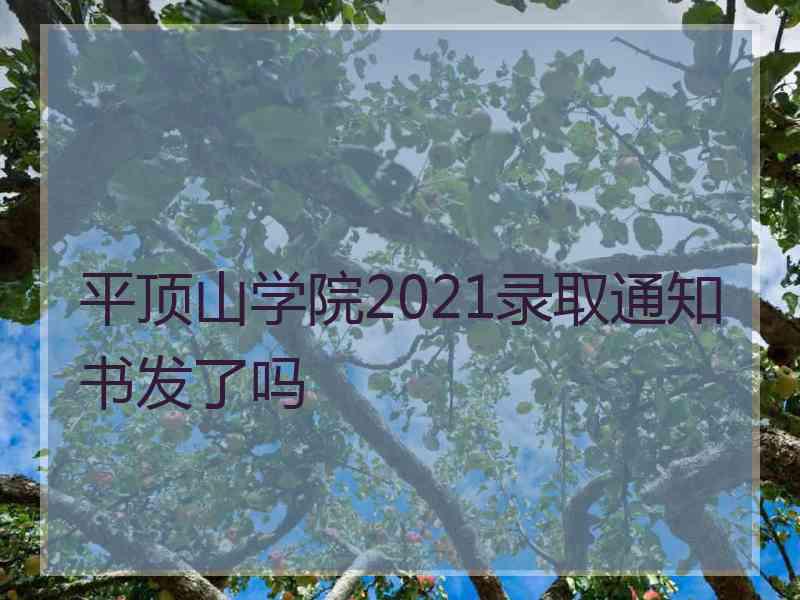 平顶山学院2021录取通知书发了吗