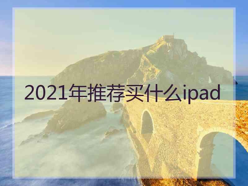 2021年推荐买什么ipad