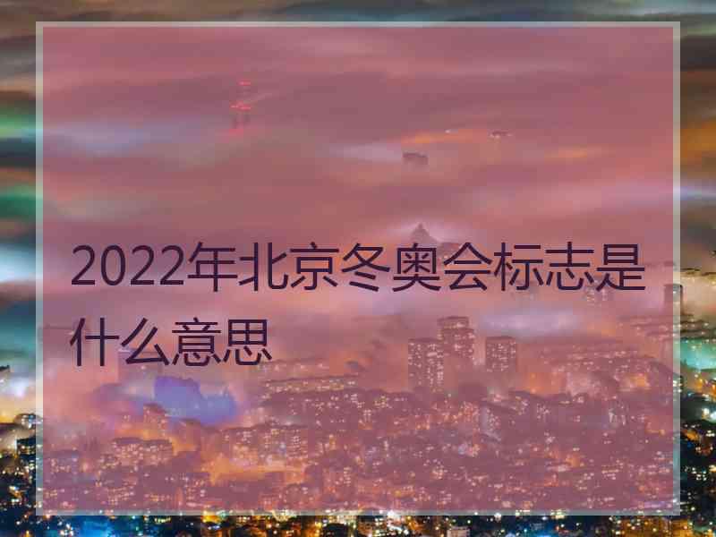 2022年北京冬奥会标志是什么意思