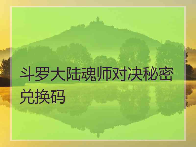 斗罗大陆魂师对决秘密兑换码