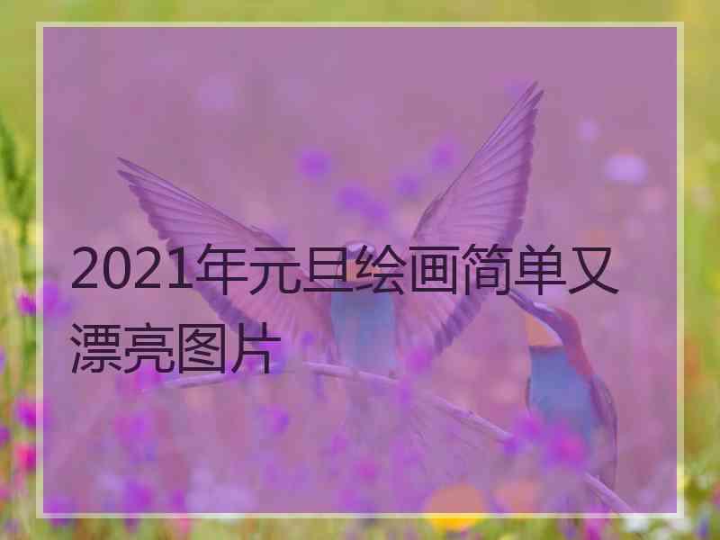 2021年元旦绘画简单又漂亮图片