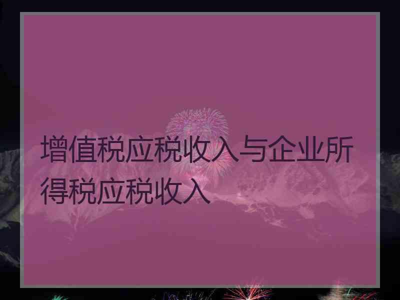 增值税应税收入与企业所得税应税收入