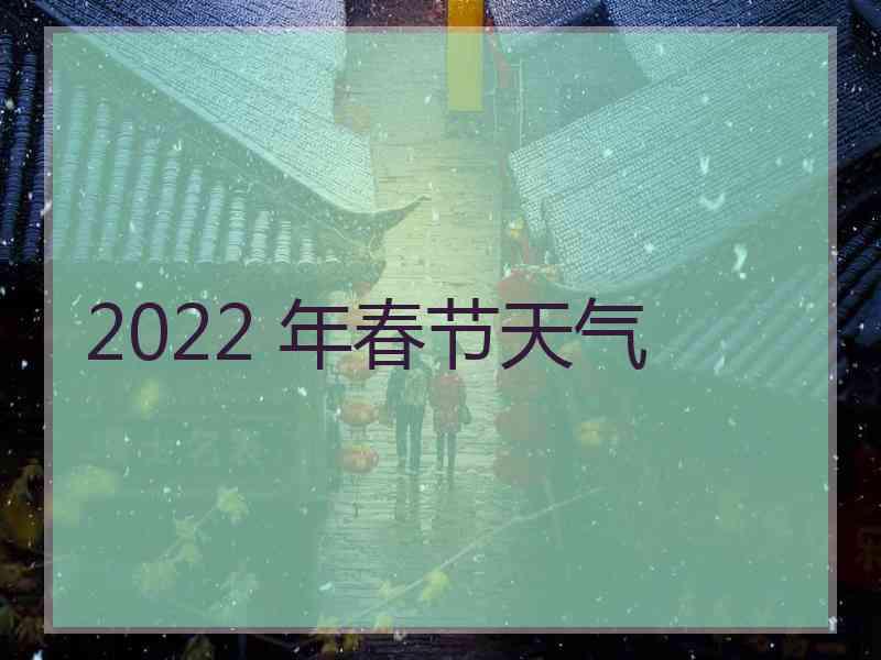 2022 年春节天气