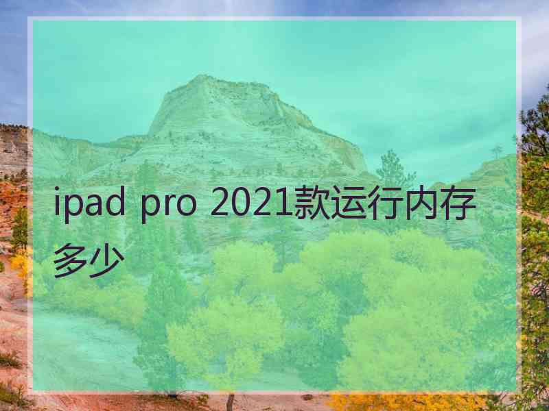 ipad pro 2021款运行内存多少