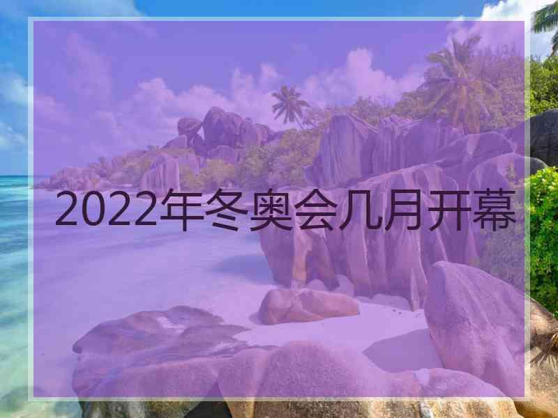 2022年冬奥会几月开幕