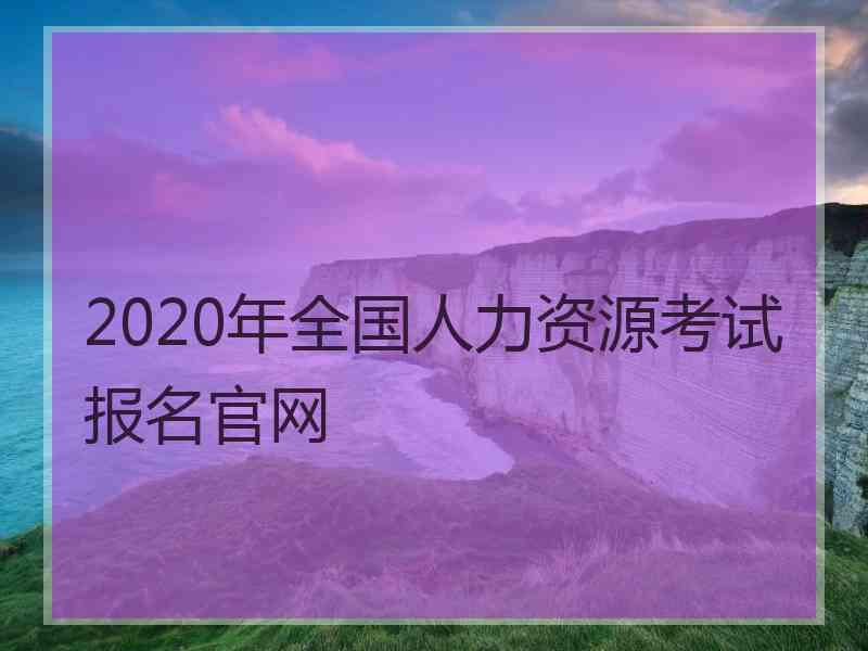 2020年全国人力资源考试报名官网