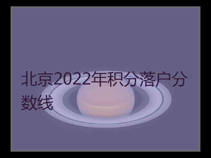 北京2022年积分落户分数线