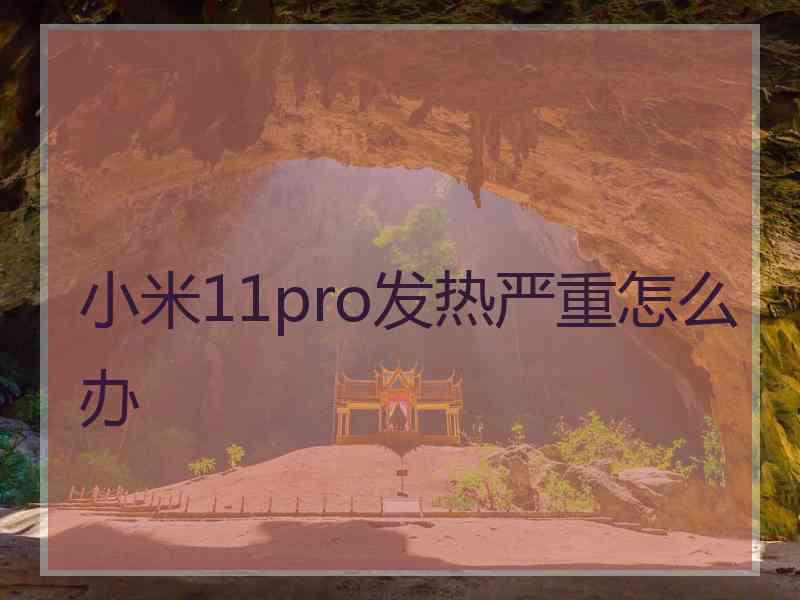 小米11pro发热严重怎么办