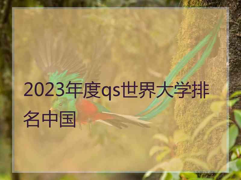 2023年度qs世界大学排名中国