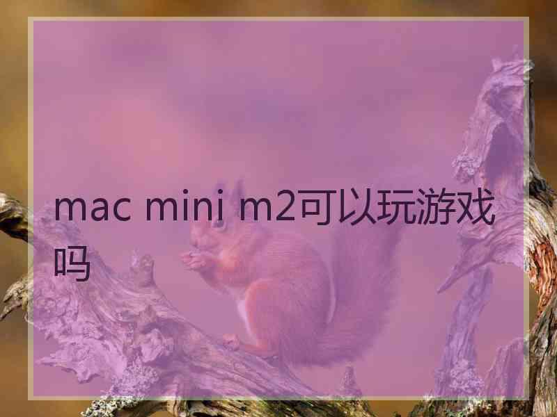 mac mini m2可以玩游戏吗