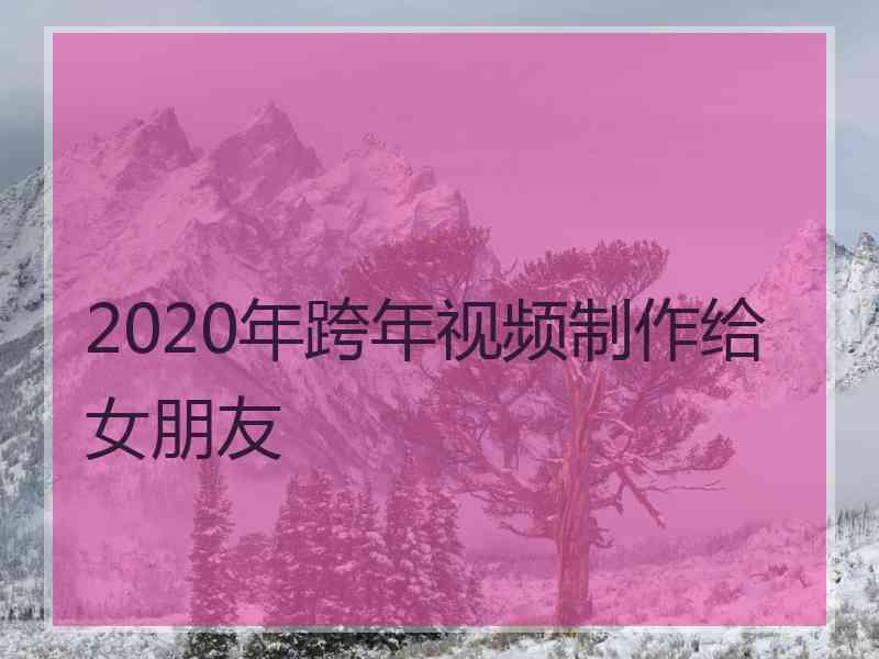 2020年跨年视频制作给女朋友