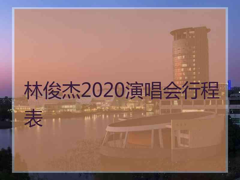 林俊杰2020演唱会行程表