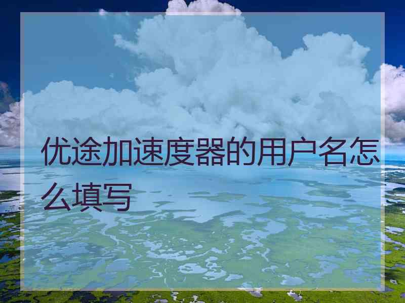 优途加速度器的用户名怎么填写