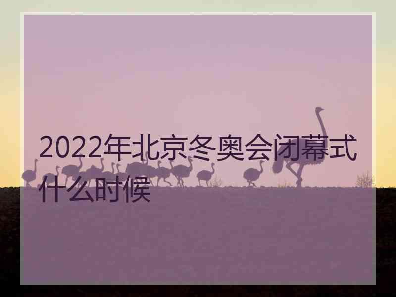 2022年北京冬奥会闭幕式什么时候