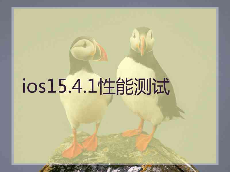 ios15.4.1性能测试