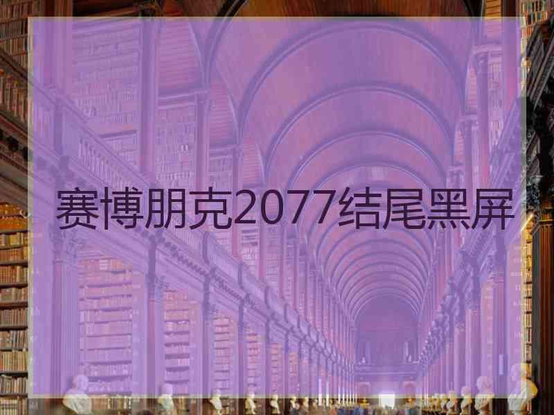 赛博朋克2077结尾黑屏