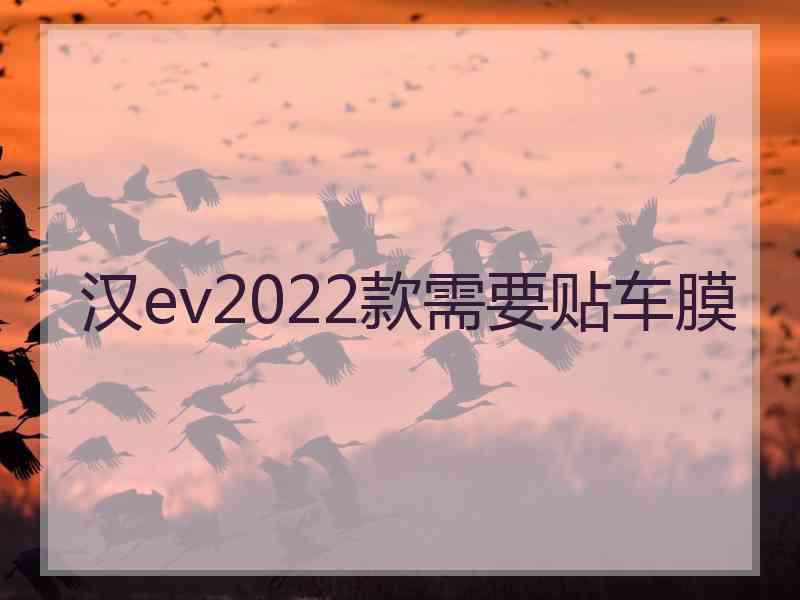 汉ev2022款需要贴车膜