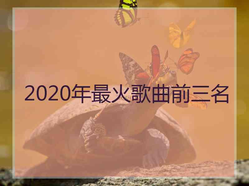 2020年最火歌曲前三名