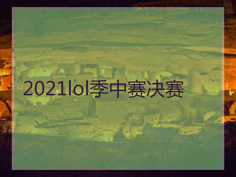 2021lol季中赛决赛