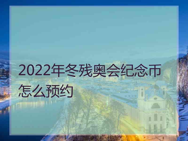 2022年冬残奥会纪念币怎么预约