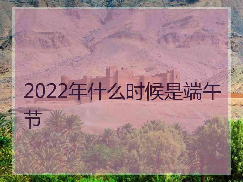 2022年什么时候是端午节