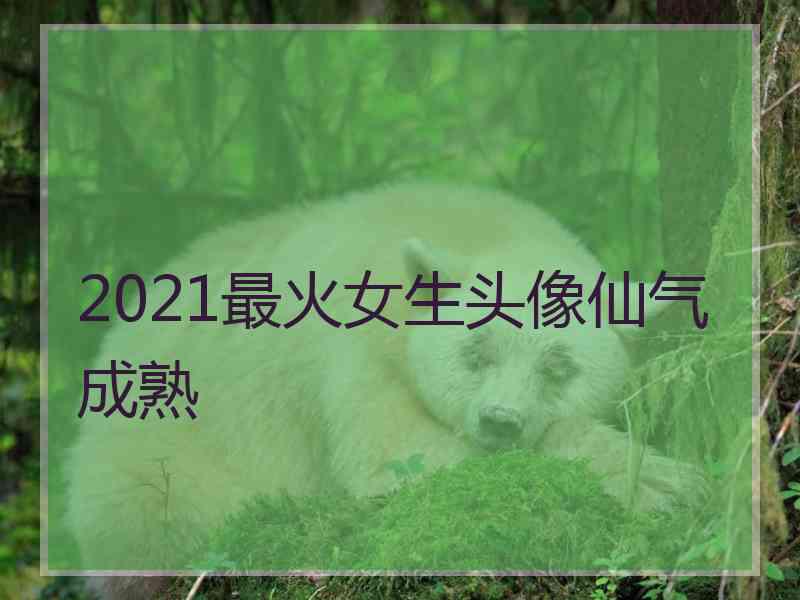 2021最火女生头像仙气成熟