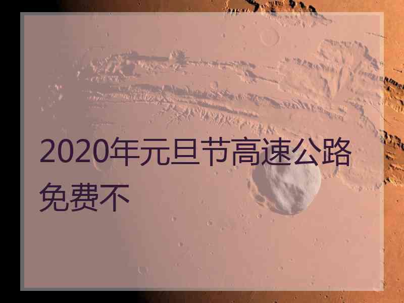 2020年元旦节高速公路免费不