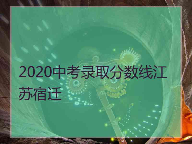 2020中考录取分数线江苏宿迁