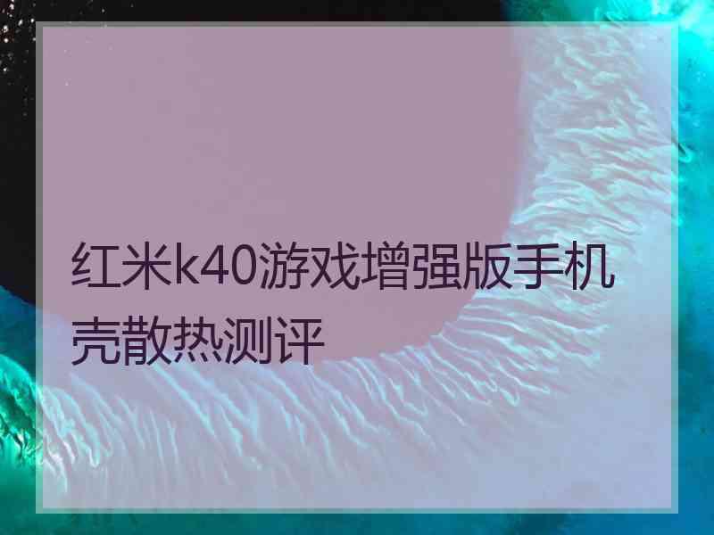 红米k40游戏增强版手机壳散热测评