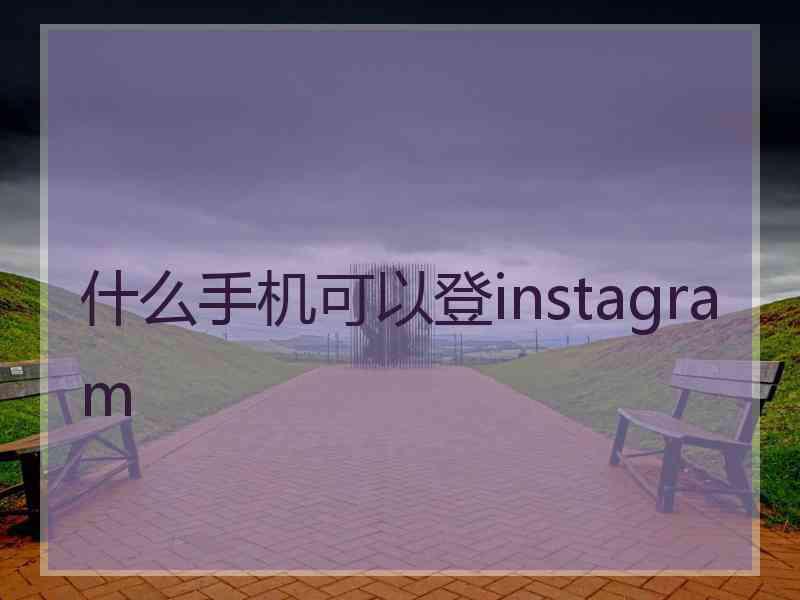 什么手机可以登instagram