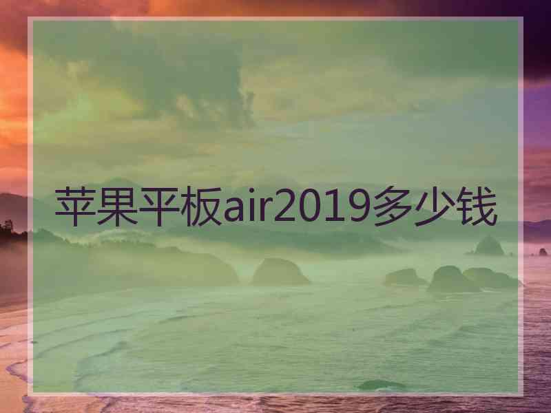 苹果平板air2019多少钱