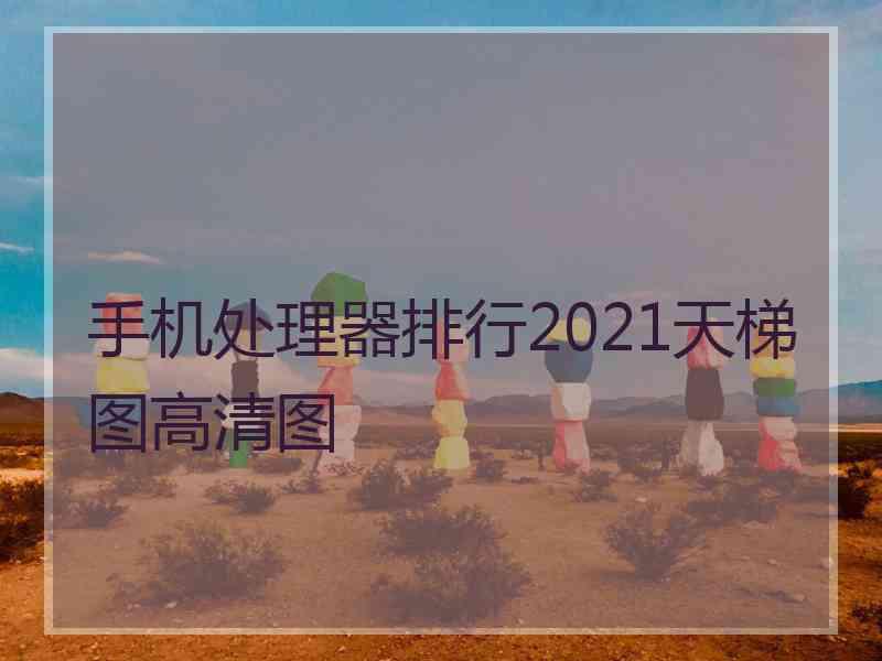 手机处理器排行2021天梯图高清图