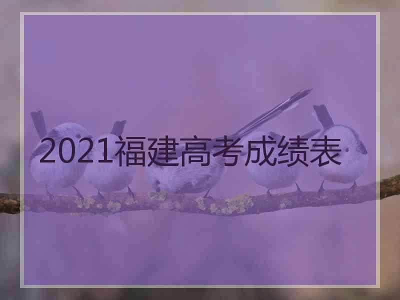 2021福建高考成绩表