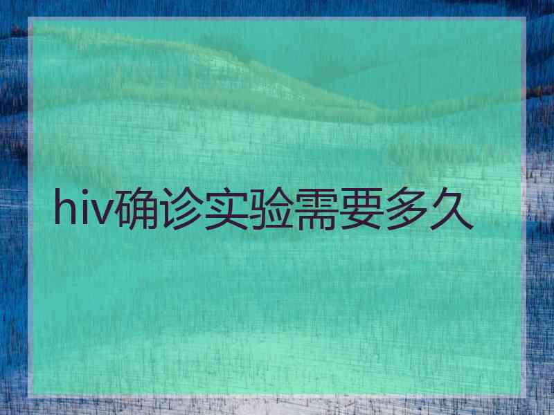 hiv确诊实验需要多久