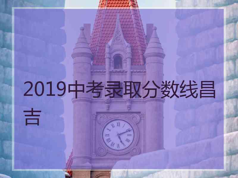 2019中考录取分数线昌吉