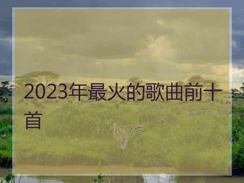 2023年最火的歌曲前十首