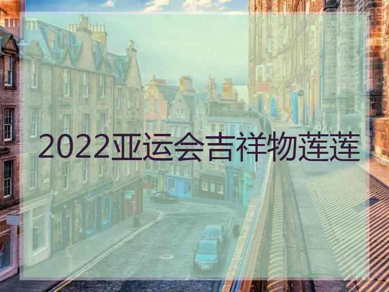 2022亚运会吉祥物莲莲