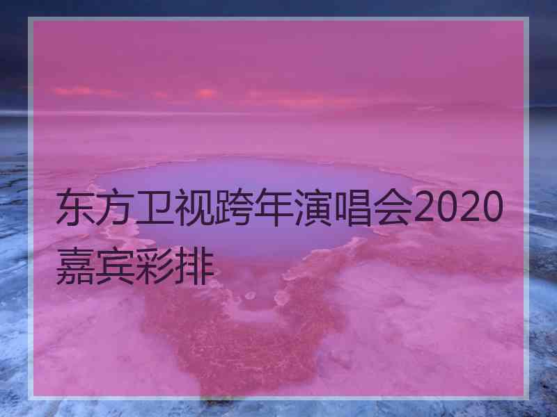 东方卫视跨年演唱会2020嘉宾彩排