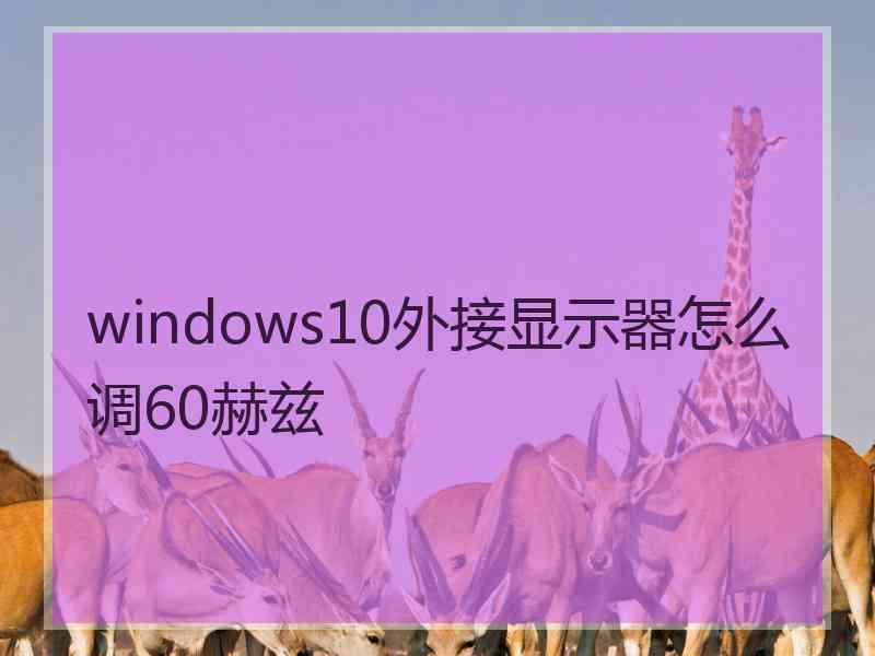 windows10外接显示器怎么调60赫兹