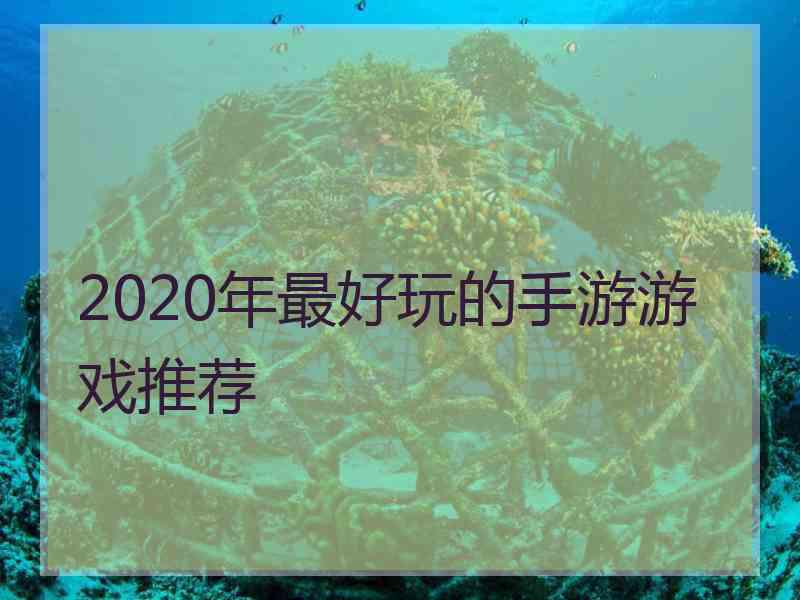 2020年最好玩的手游游戏推荐