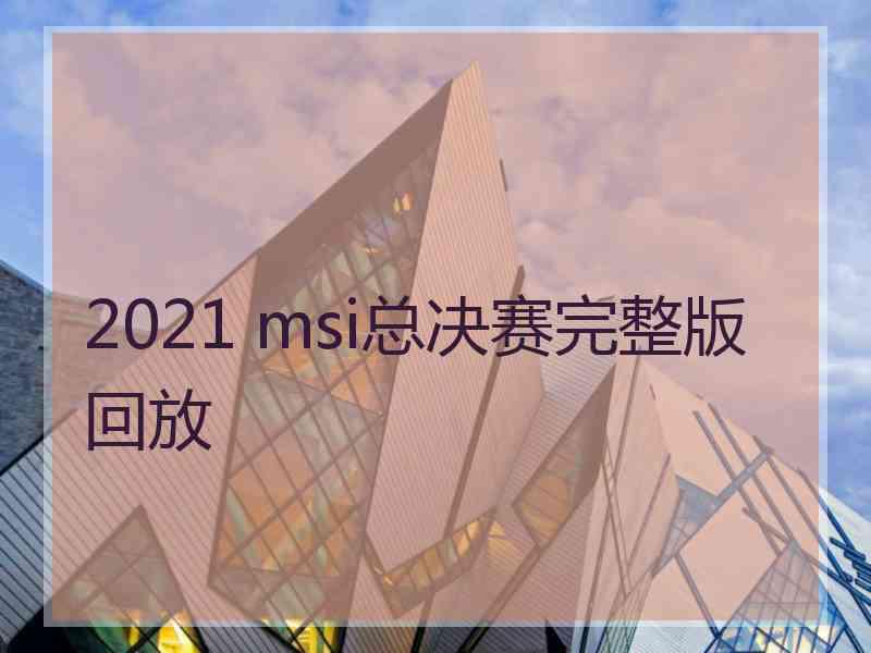 2021 msi总决赛完整版回放