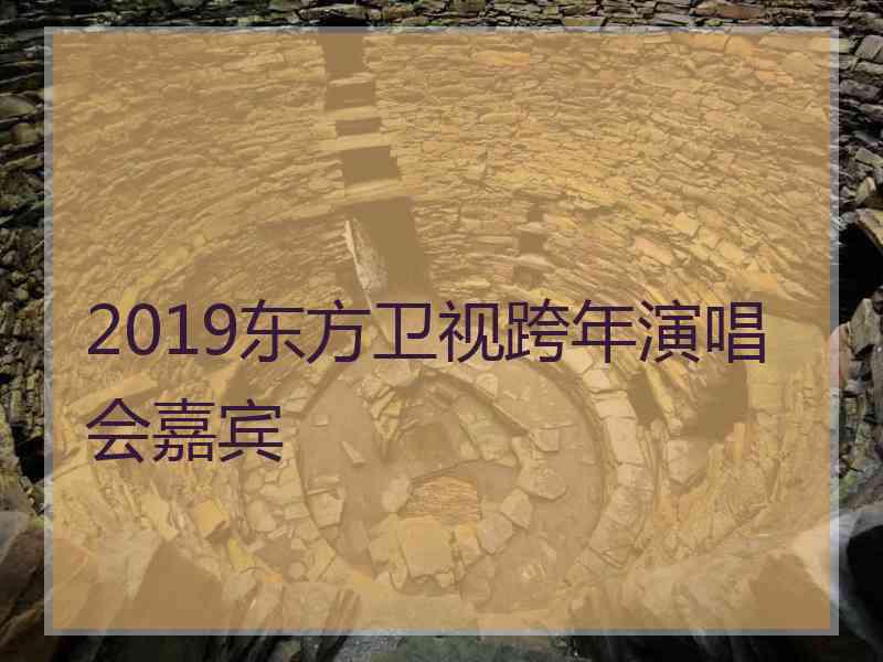 2019东方卫视跨年演唱会嘉宾