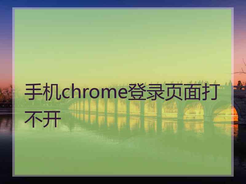 手机chrome登录页面打不开