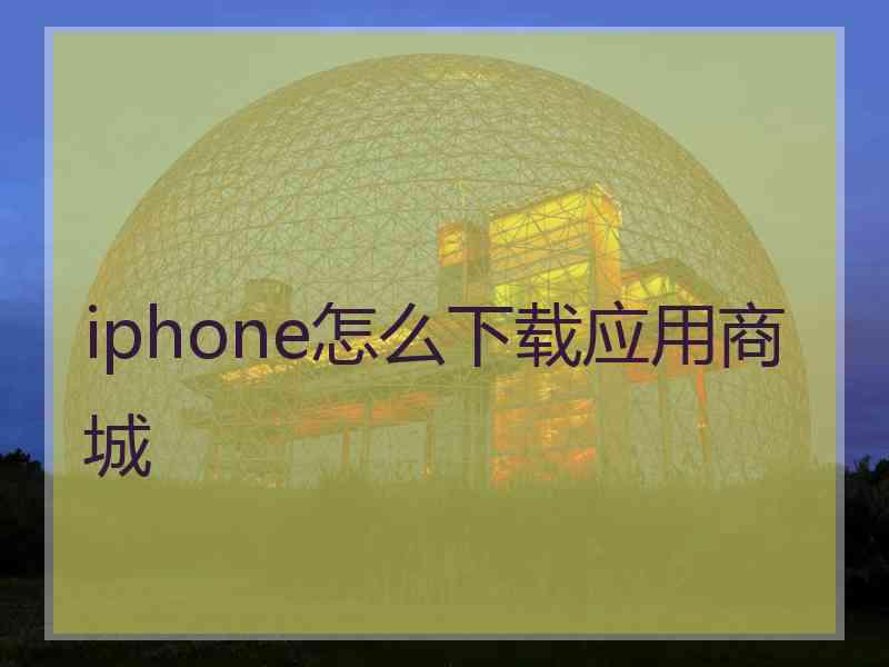 iphone怎么下载应用商城