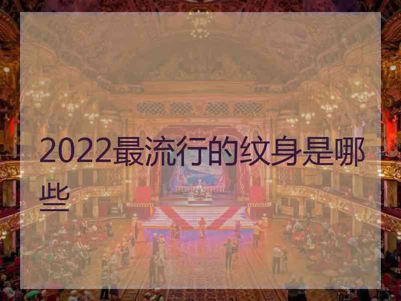 2022最流行的纹身是哪些