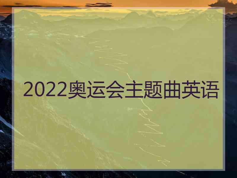 2022奥运会主题曲英语